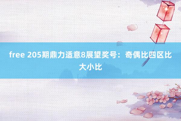 free 205期鼎力适意8展望奖号：奇偶比四区比大小比