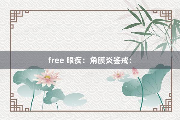 free 眼疾：角膜炎鉴戒：