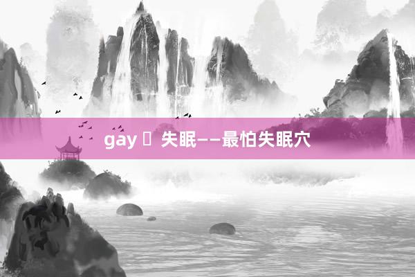 gay ​失眠——最怕失眠穴